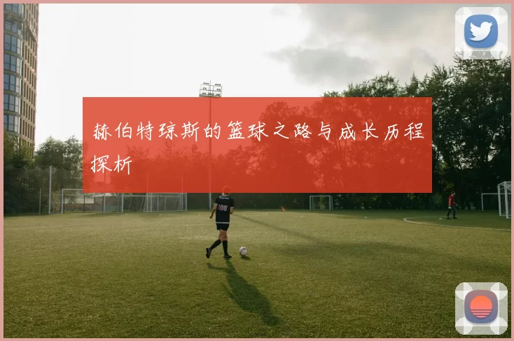 赫伯特琼斯的篮球之路与成长历程探析